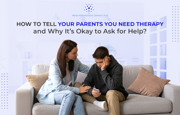 how to tell your parents you need therapy